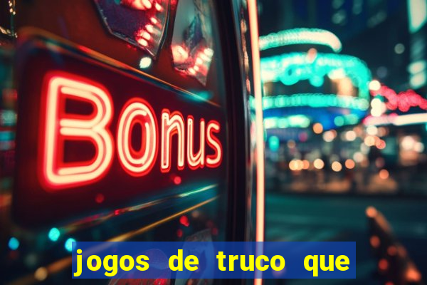 jogos de truco que ganha dinheiro